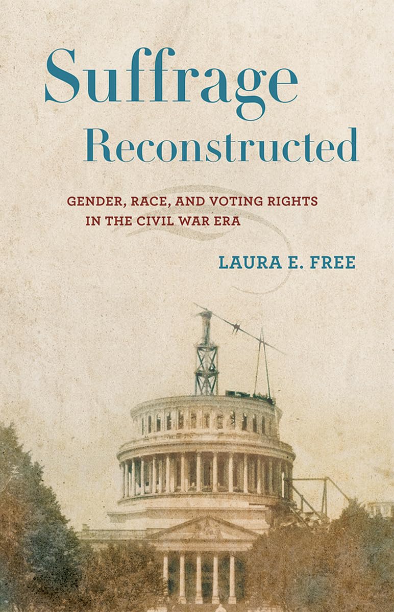 Suffrage Reconstructed: Gender, Race, and Voting Rights in the Civil War Era Books