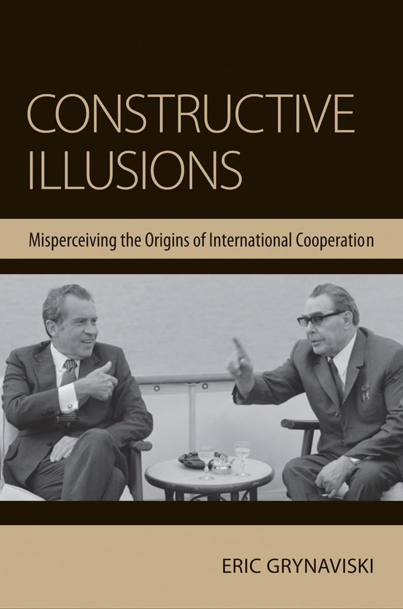 Constructive Illusions: Misperceiving the Origins of International Cooperation Politics & History