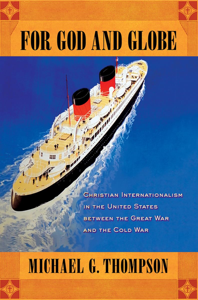 For God and Globe: Christian Internationalism in the United States between the Great War and the Cold War (The United States in the World) Philosophy