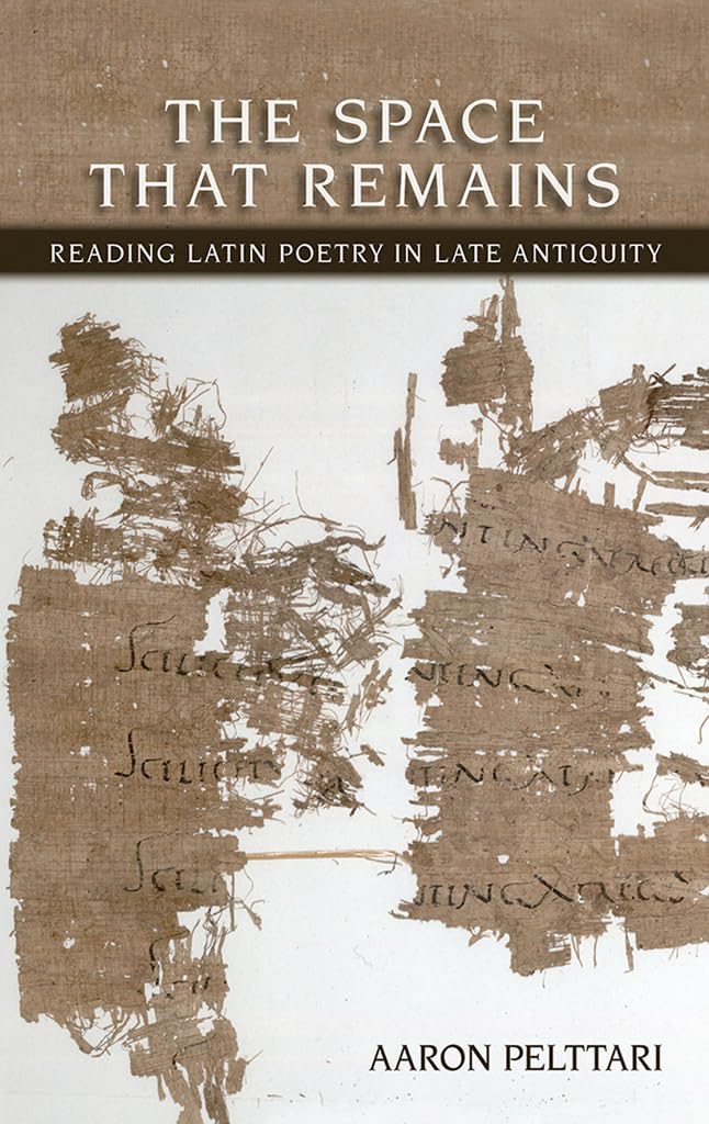 The Space That Remains: Reading Latin Poetry in Late Antiquity (Cornell Studies in Classical Philology) Poetry