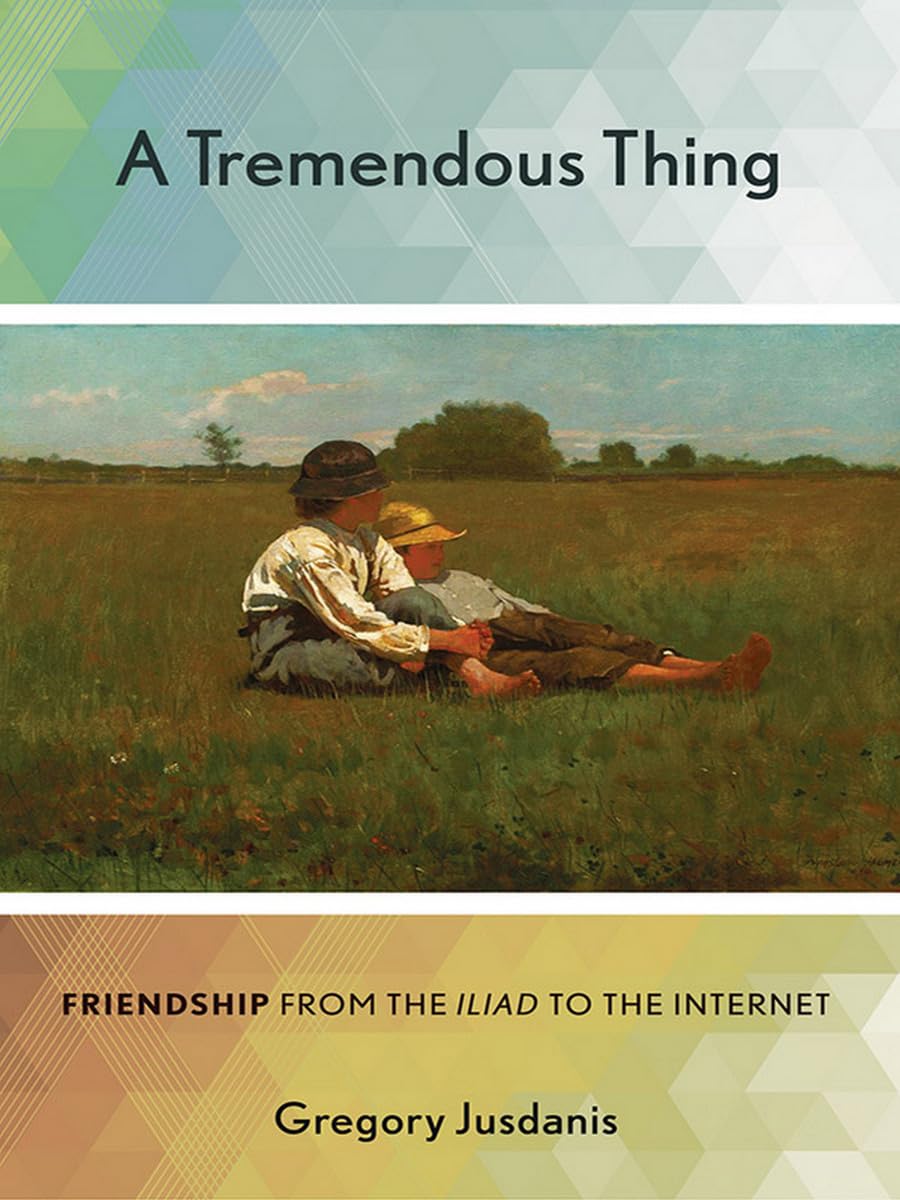 A Tremendous Thing: Friendship from the "Iliad" to the Internet Philosophy
