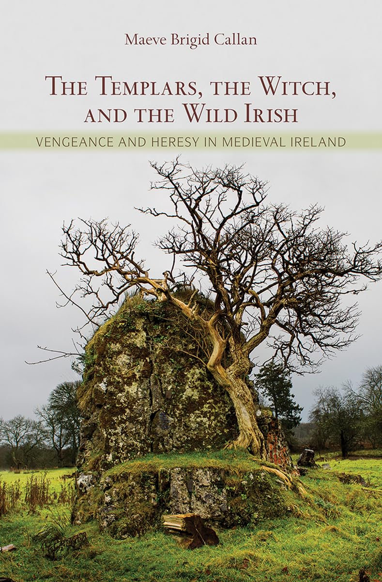 The Templars, the Witch, and the Wild Irish: Vengeance and Heresy in Medieval Ireland Film, Art & Culture
