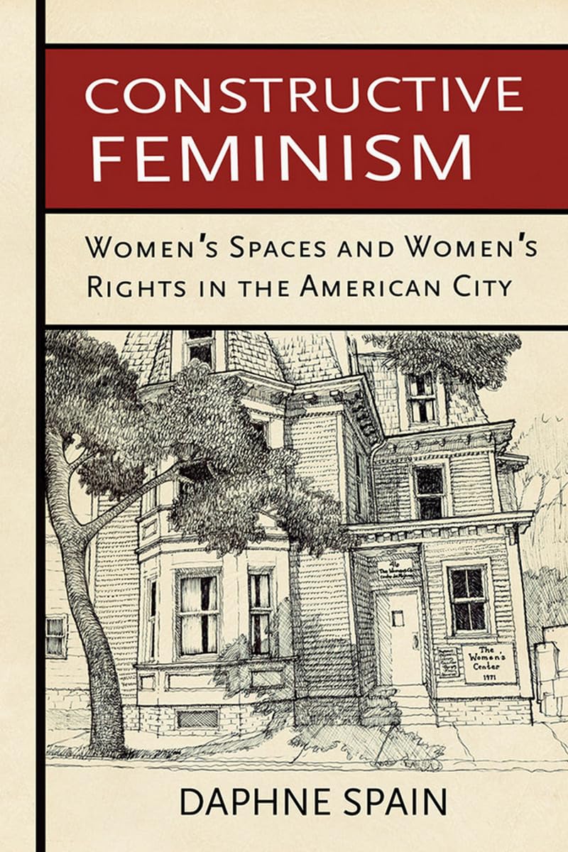 Constructive Feminism: Women's Spaces and Women's Rights in the American City Social Sciences