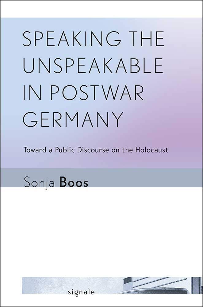 Speaking the Unspeakable in Postwar Germany: Toward a Public Discourse on the Holocaust (Signale: modern german letters, cultures, and thought) Social Sciences