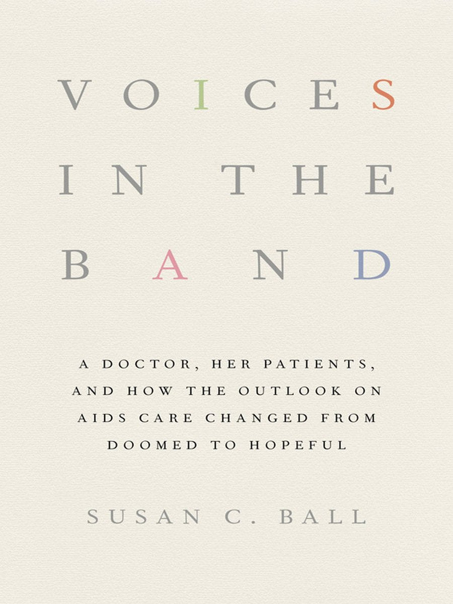 Voices in the Band: A Doctor, Her Patients, and How the Outlook on AIDS Care Changed from Doomed to Hopeful (The Culture and Politics of Health Care Work) Medicine
