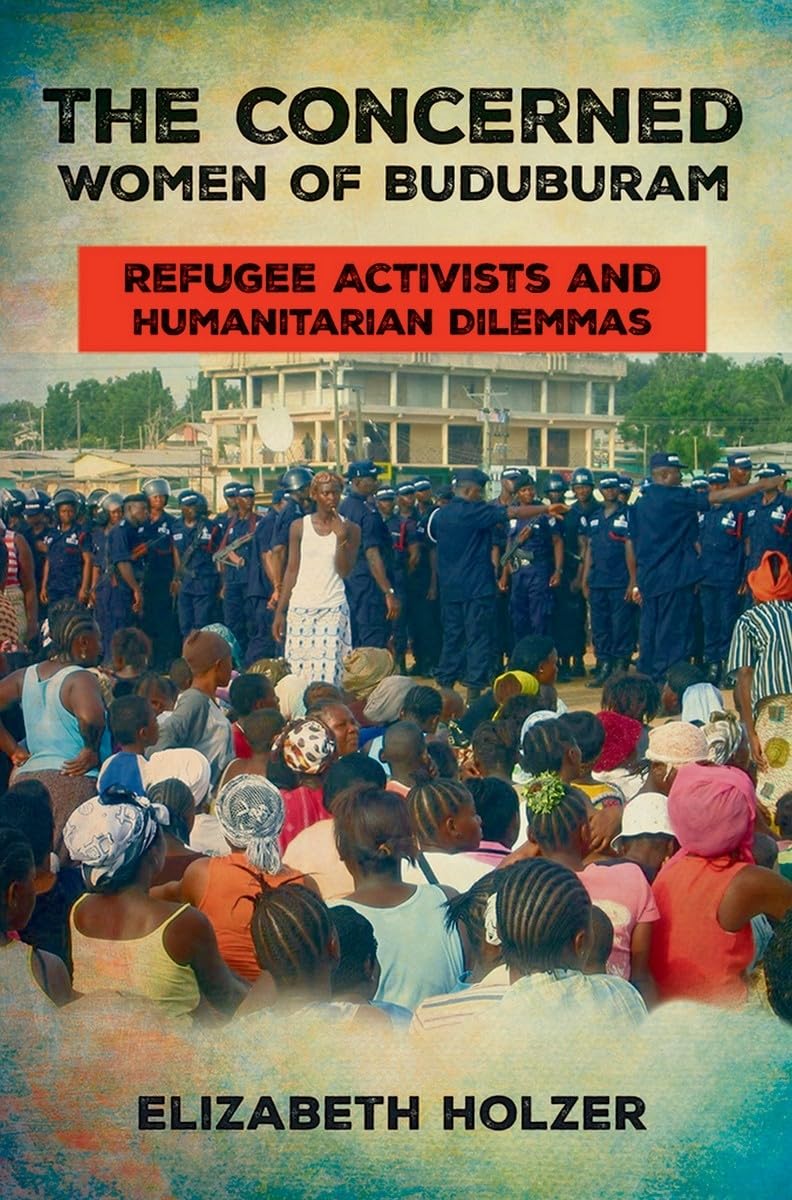The Concerned Women of Buduburam: Refugee Activists and Humanitarian Dilemmas Books