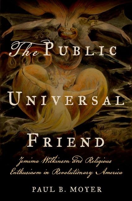 The Public Universal Friend: Jemima Wilkinson and Religious Enthusiasm in Revolutionary America Politics & Society