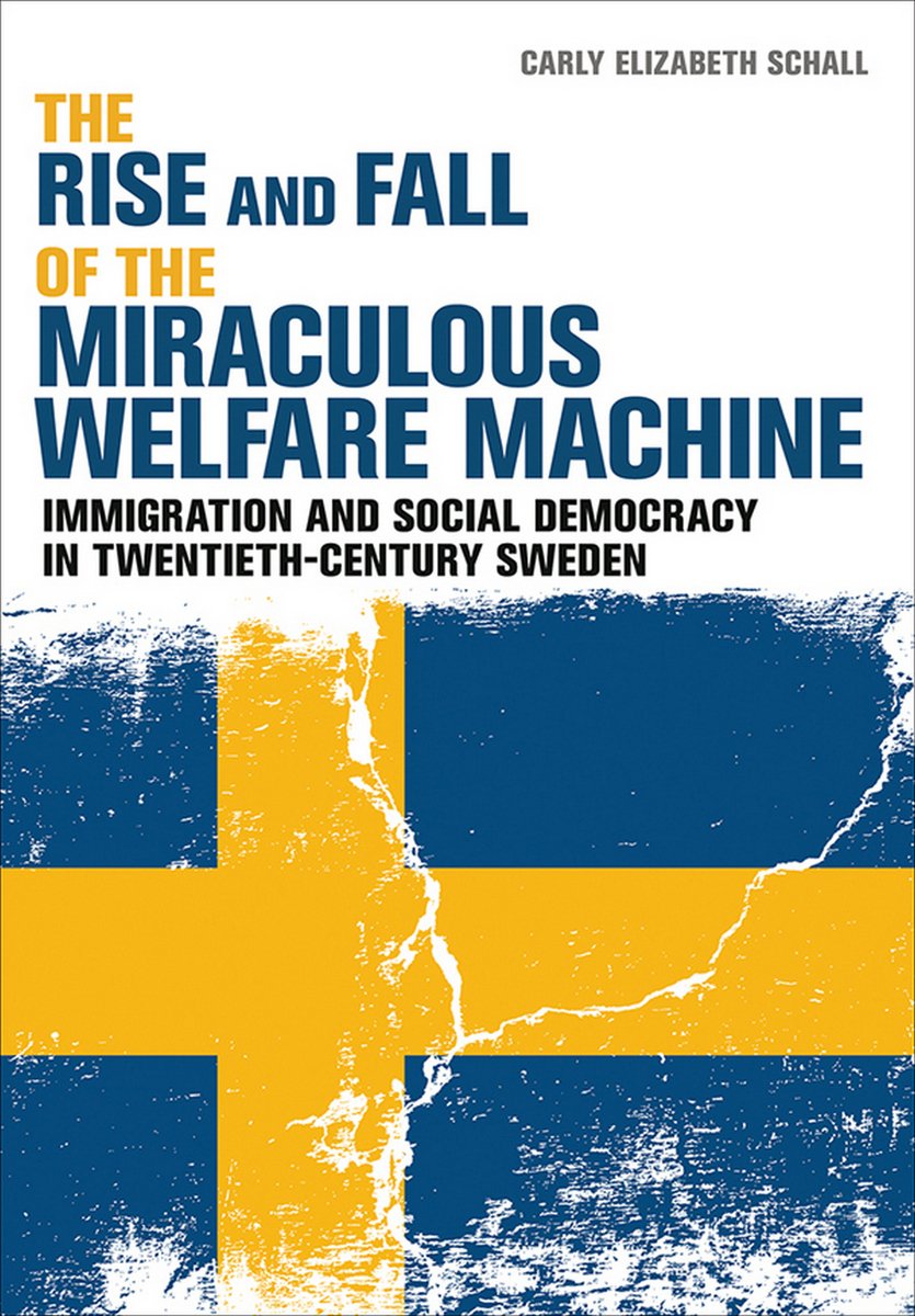 The Rise and Fall of the Miraculous Welfare Machine: Immigration and Social Democracy in Twentieth-Century Sweden Books