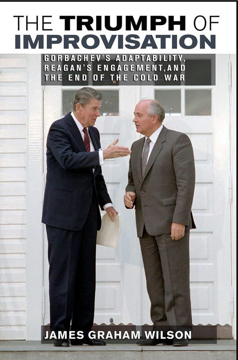 The Triumph of Improvisation: Gorbachev's Adaptability, Reagan's Engagement, and the End of the Cold War Social Sciences