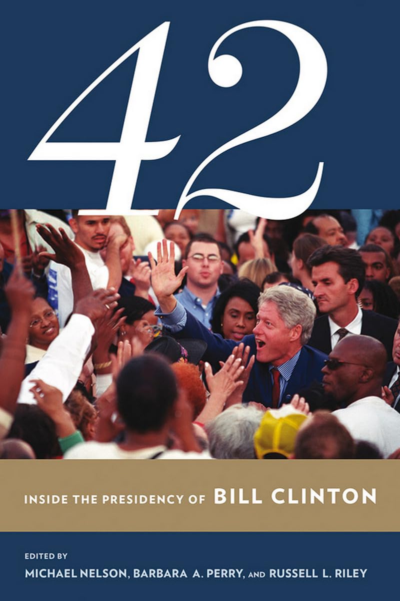 42: Inside the Presidency of Bill Clinton (Miller Center of Public Affairs Books) Social Sciences