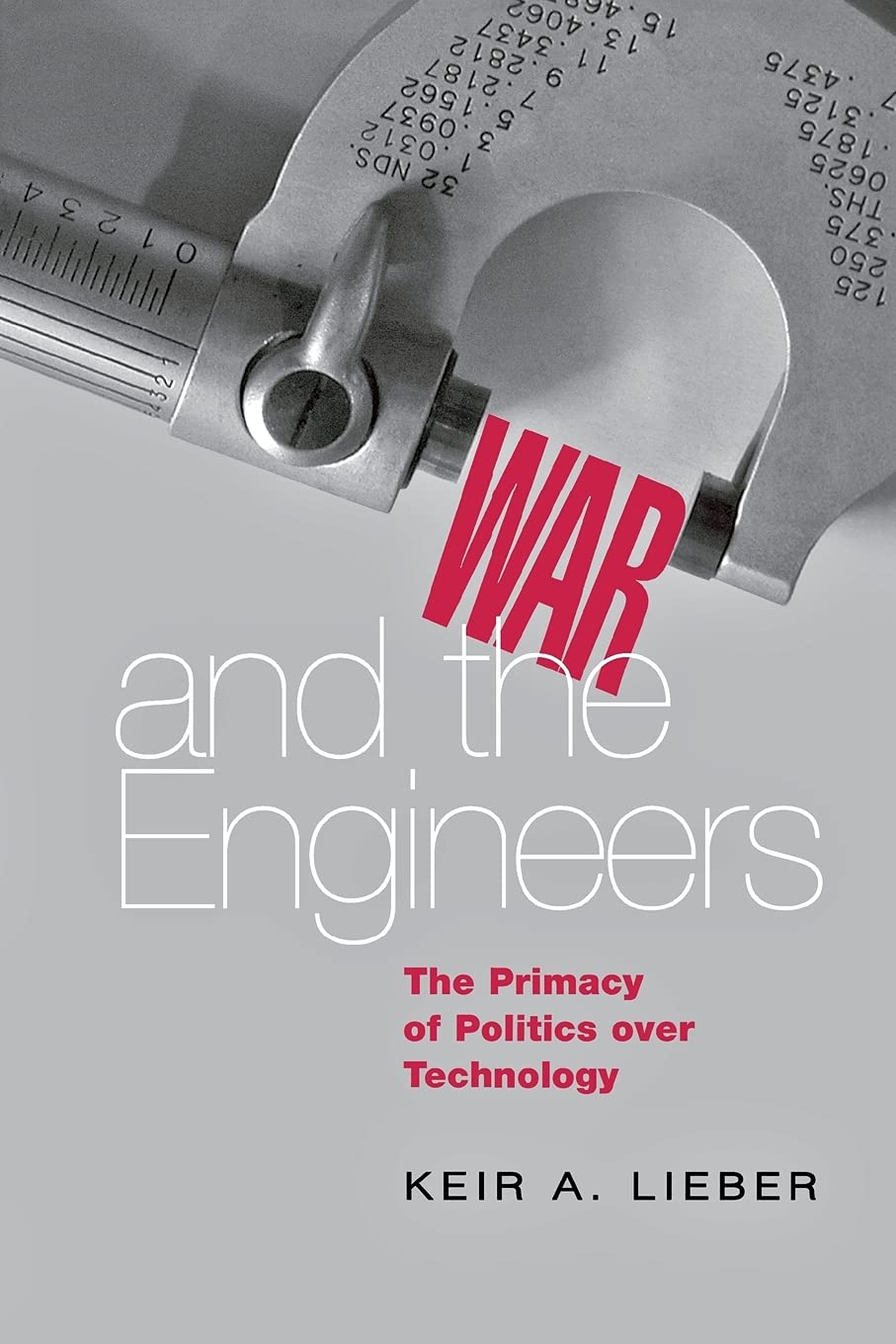 War and the Engineers: The Primacy of Politics Over Technology (Cornell Studies in Security Affairs) Social Sciences