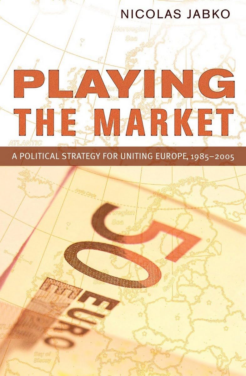 Playing the Market: A Political Strategy for Uniting Europe, 1985 2005 (Cornell Studies in Political Economy) Law