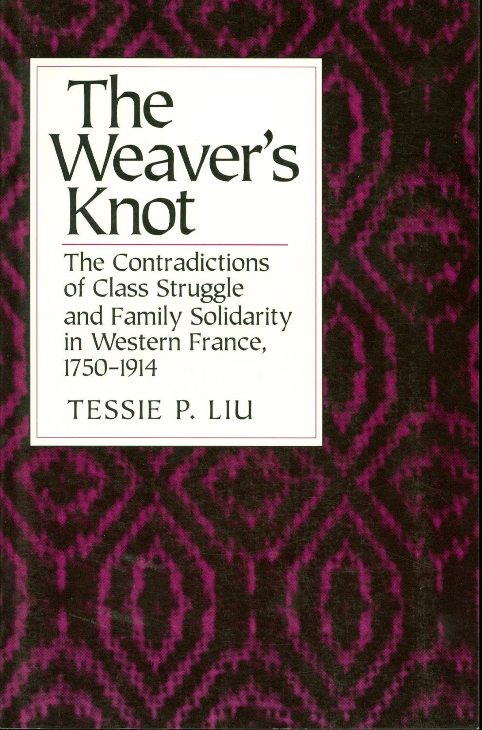 The Weaver's Knot: The Contradictions of Class Struggle and Family Solidarity in Western France, 1750-1914 Partnership & Love
