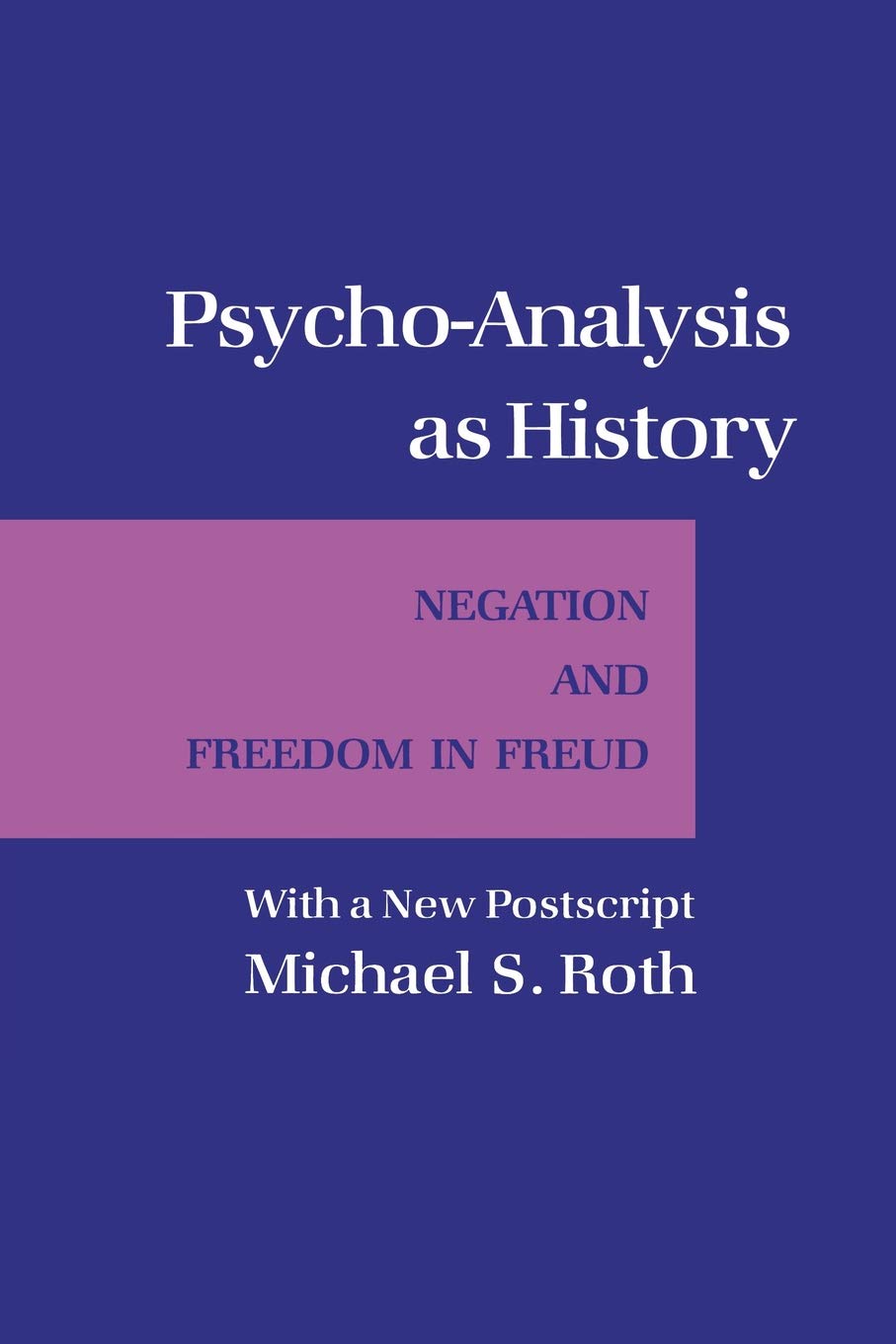 Psycho-Analysis As History: Negation and Freedom in Freud: With a New Postscript: Negation and Freedom in Hegel (Cornell Paperbacks) Psychology