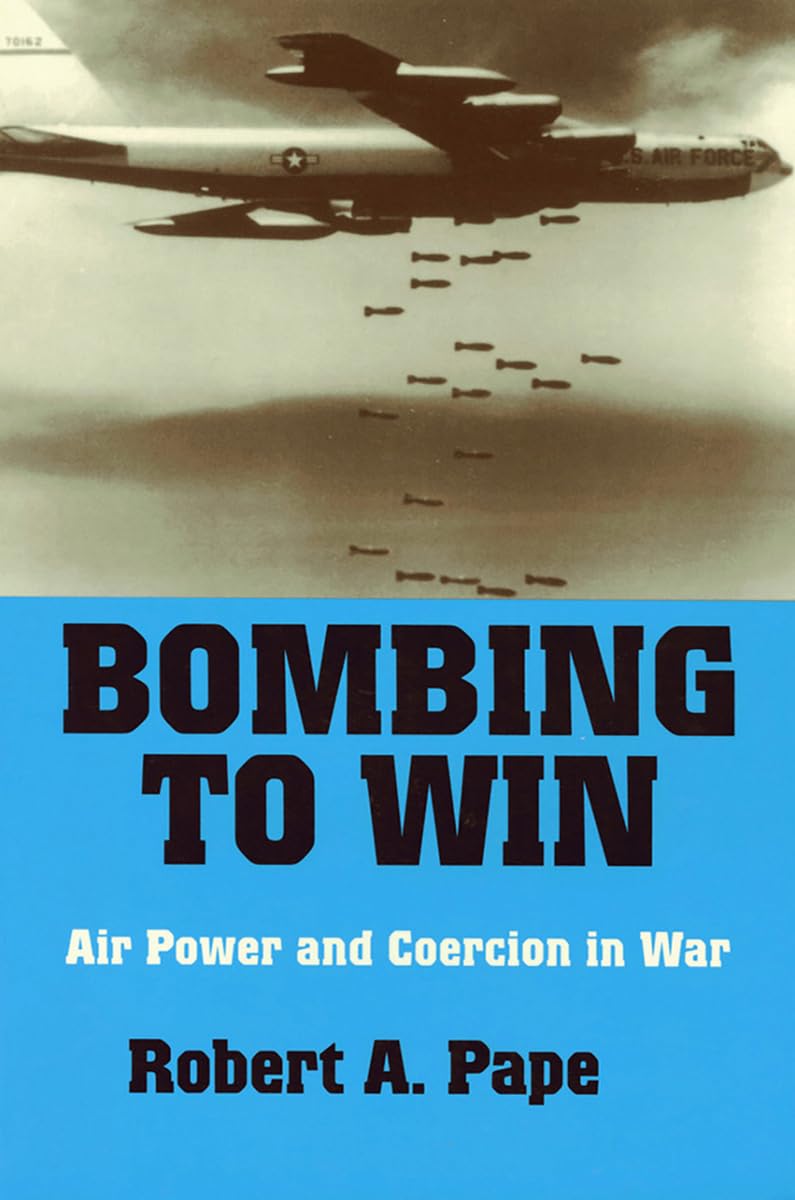 Bombing to Win: Air Power and Coercion in War (Cornell Studies in Security Affairs) Social Sciences