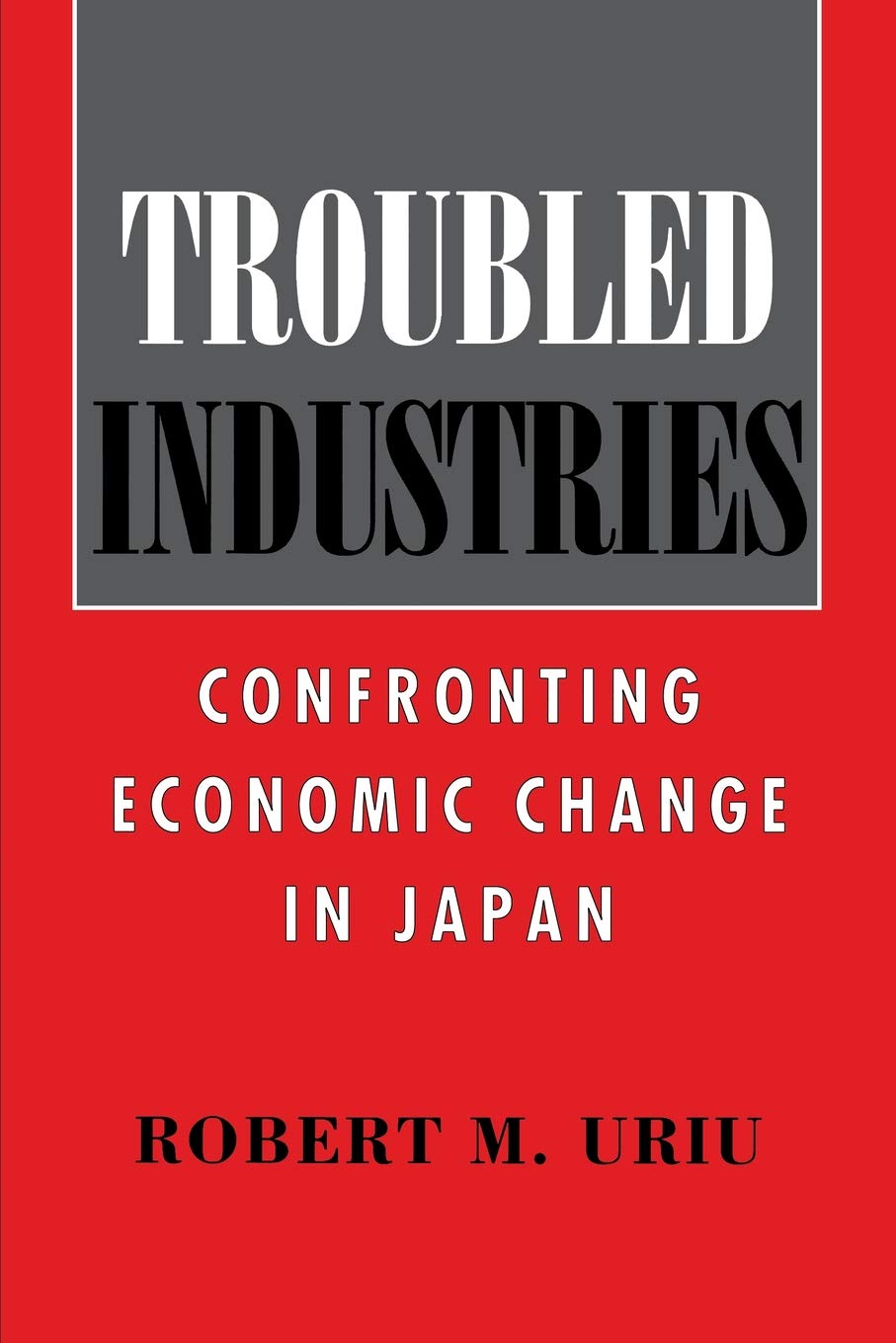 Troubled Industries: Confronting Economic Change in Japan (Cornell Studies in Political Economy) Business, Finance & Career