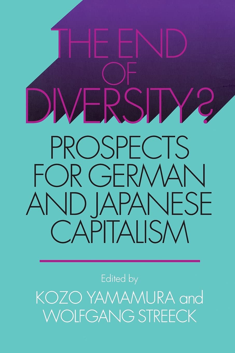 The End of Diversity?: Prospects for German and Japanese Capitalism (Cornell Studies in Political Economy) Business, Finance & Career