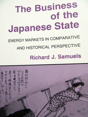 The Business of the Japanese State: Energy Markets in Comparative and Historical Perspective (Cornell Studies in Political Economy) Business, Finance & Career