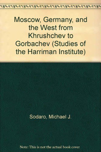 Moscow, Germany, and the West from Khrushchev to Gorbachev (Studies of the Harriman Institute) Politics & History