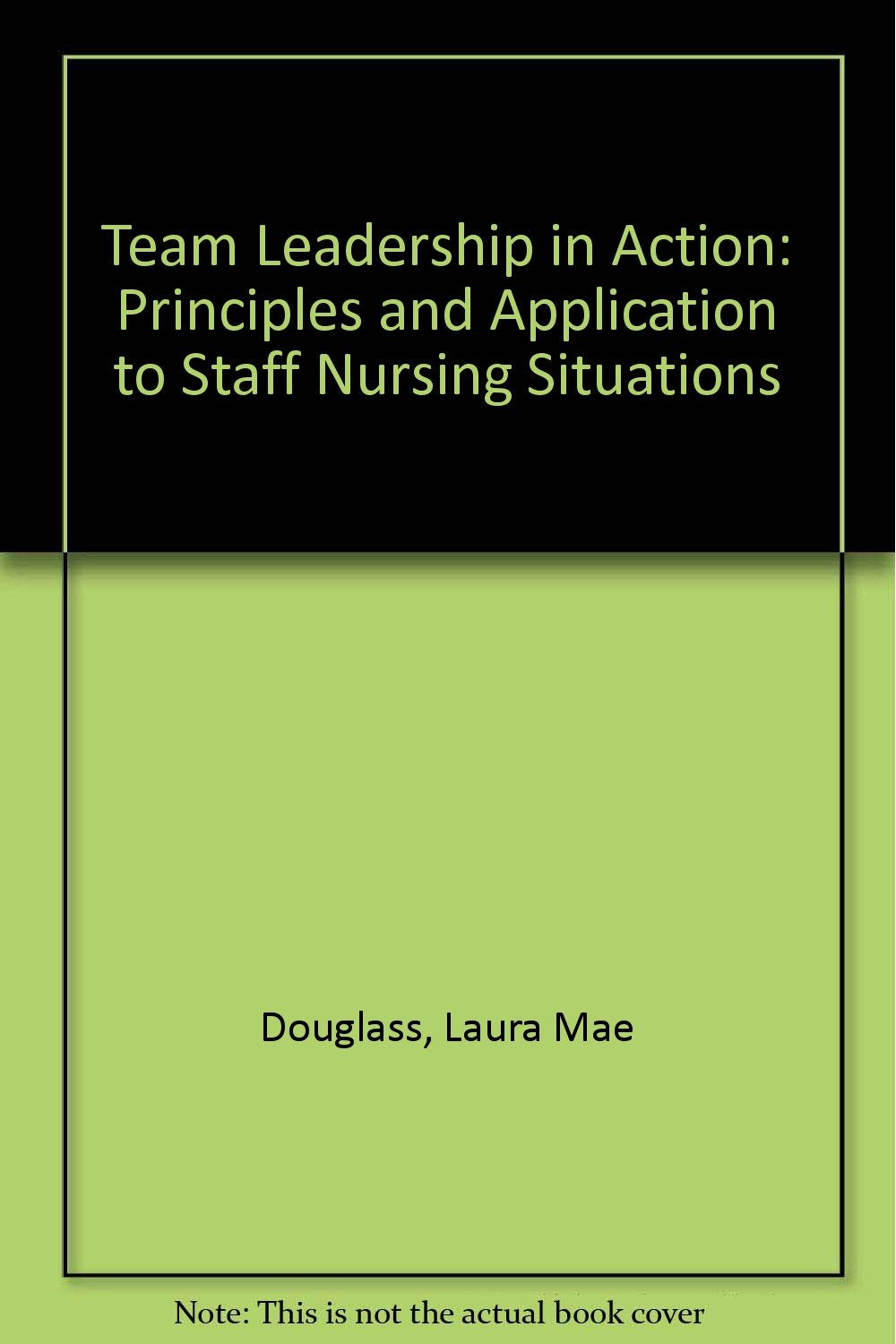 Team Leadership in Action: Principles and Application to Staff Nursing Situations Books
