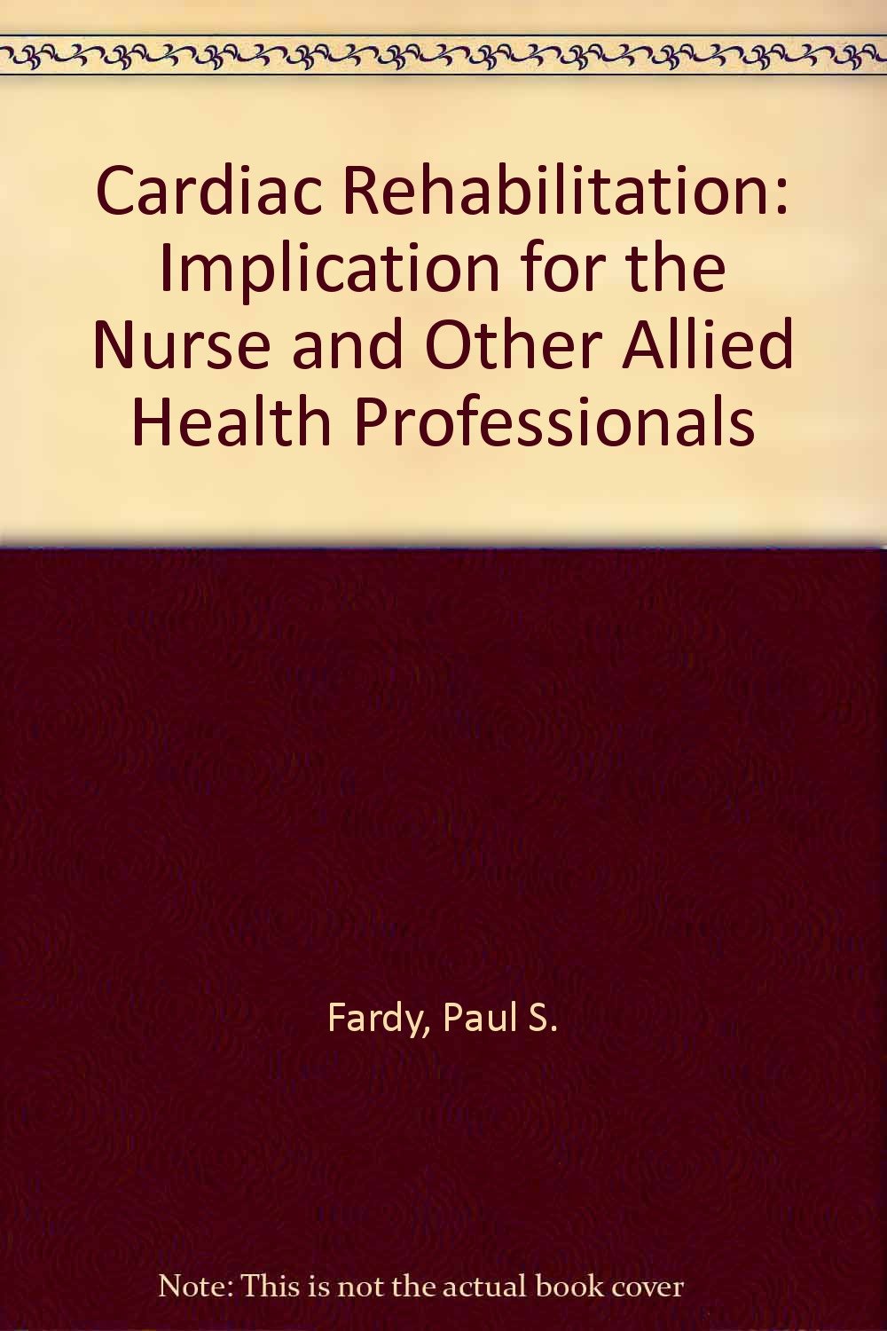 Cardiac Rehabilitation: Implication for the Nurse and Other Allied Health Professionals Medicine