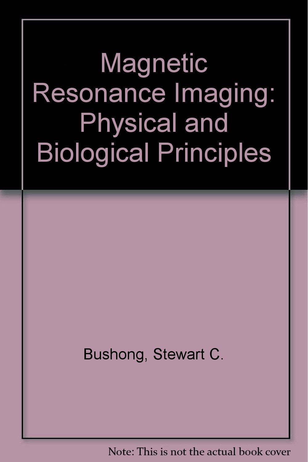Magnetic Resonance Imaging: Physical and Biological Principles Medicine