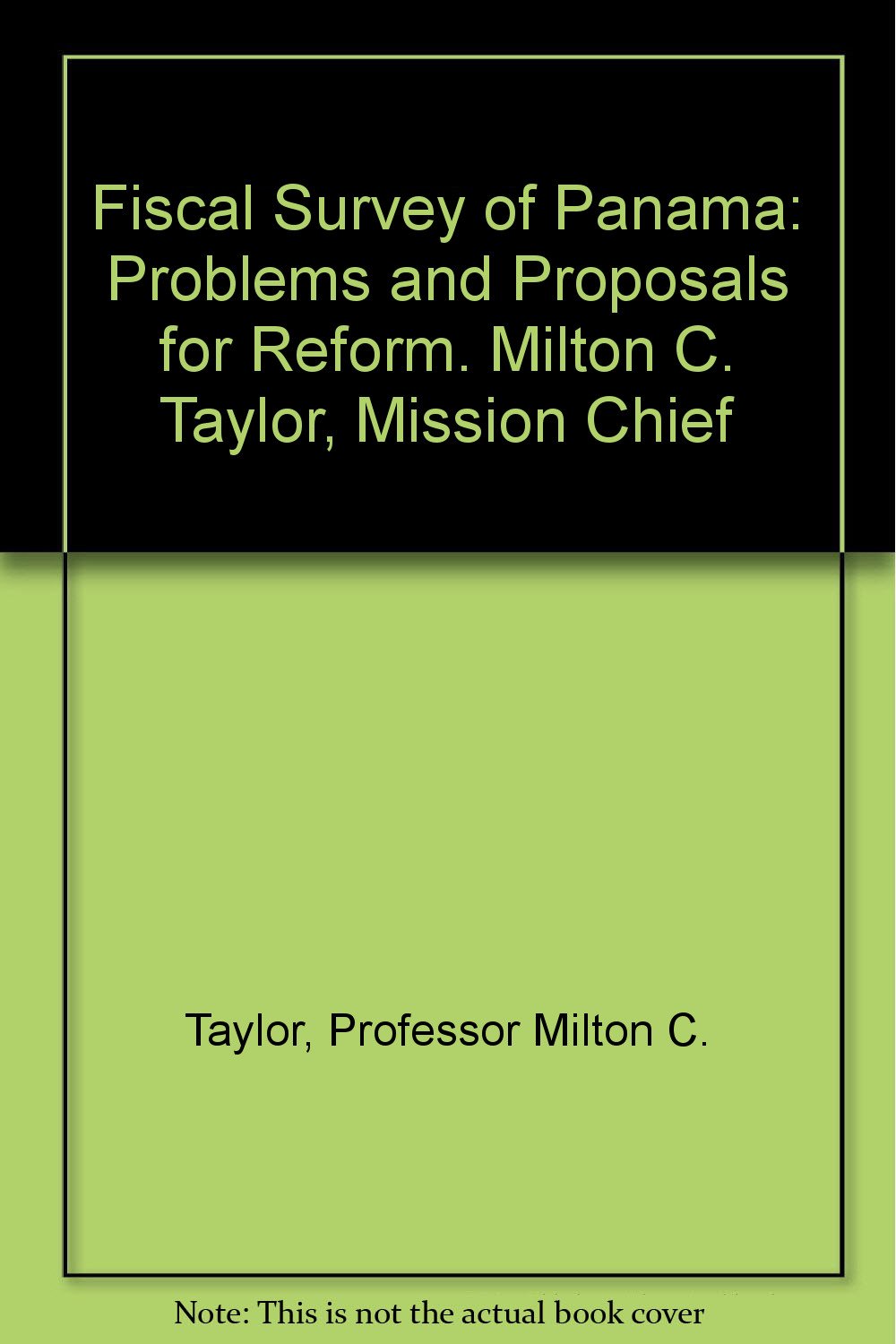 Fiscal Survey of Panama: Problems and Proposals for Reform. Milton C. Taylor, Mission Chief Business, Finance & Career