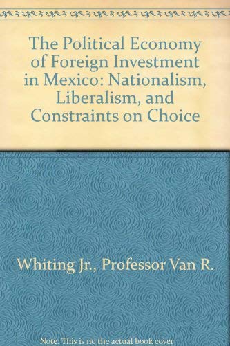 The Political Economy of Foreign Investment in Mexico: Nationalism, Liberalism, and Constraints on Choice Business, Finance & Career