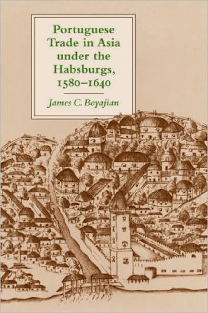 Portuguese Trade in Asia Under the Habsburgs, 1580-1640 Business, Finance & Career