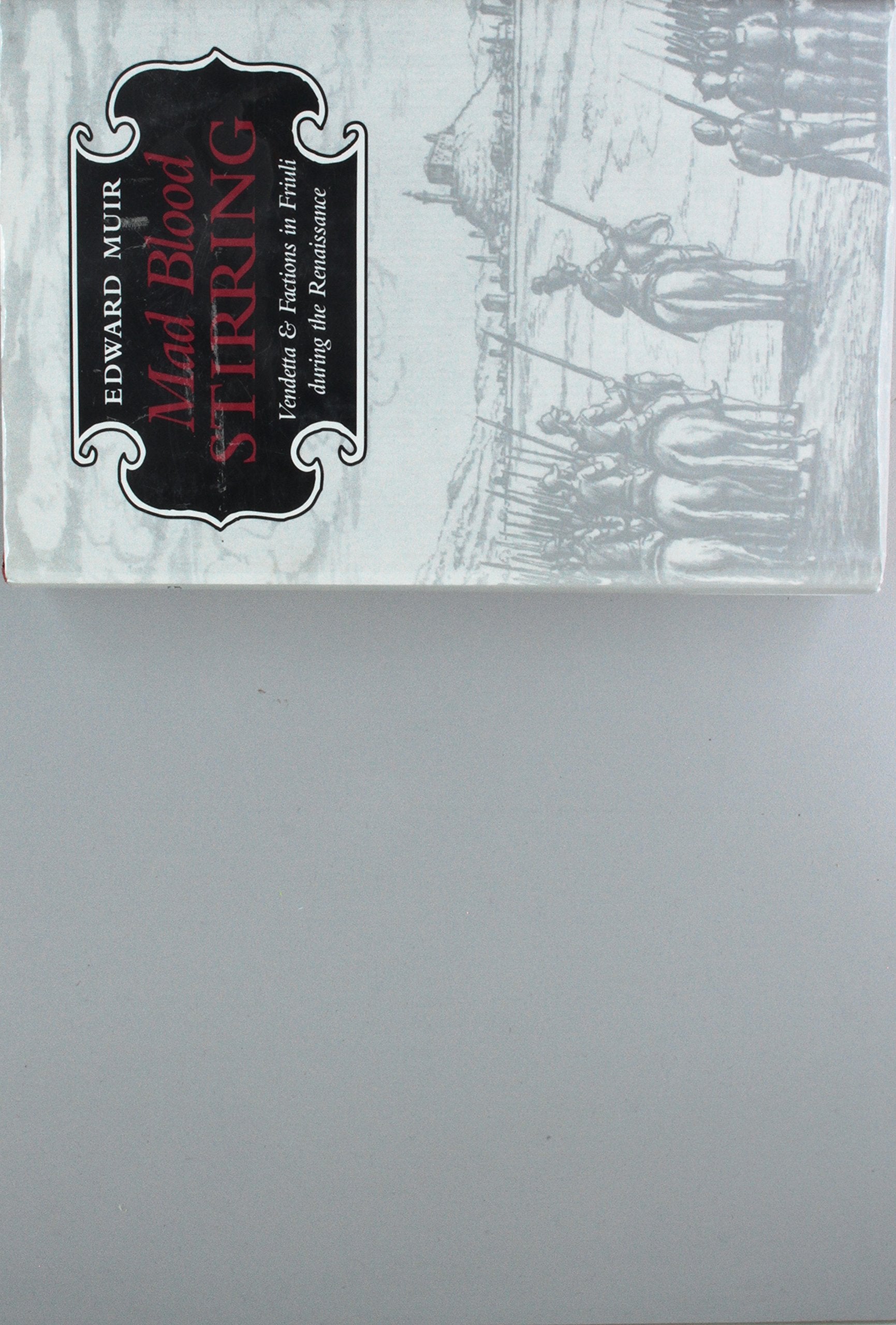 Mad Blood Stirring: Vendetta & Factions in Friuli During the Renaissance: Vendetta and Factions in Friuli During the Renaissance Politics & History
