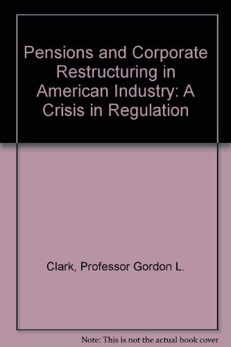 Pensions and Corporate Restructuring in American Industry: A Crisis of Regulation Law