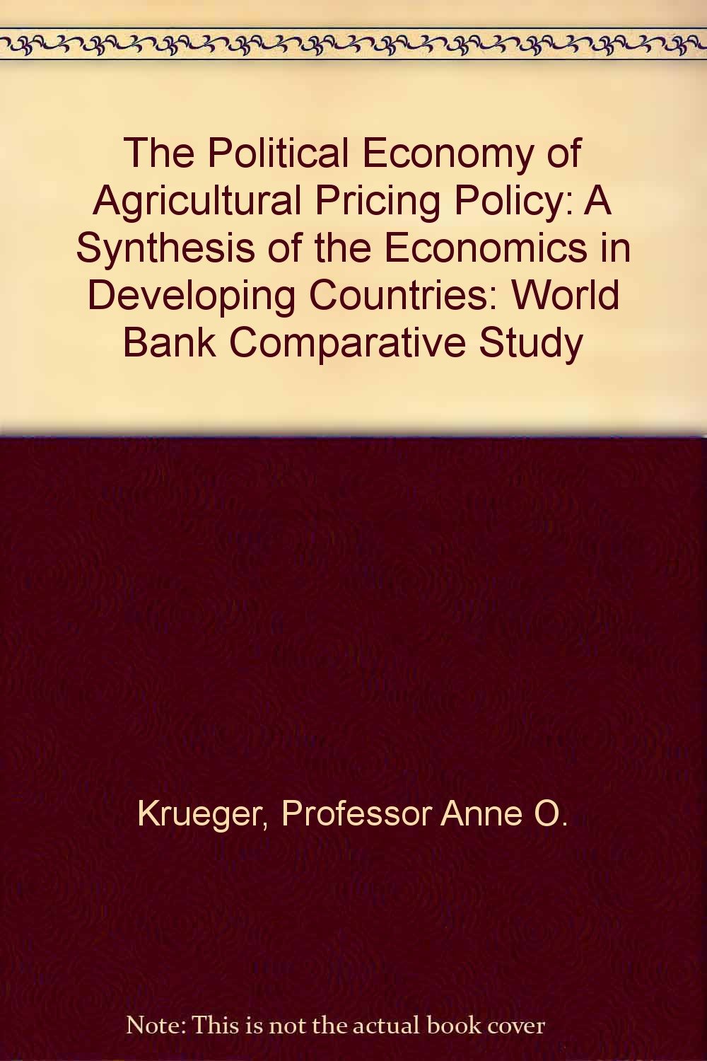 The Political Economy of Agricultural Pricing Policy: A Synthesis of the Economics in Developing Countries (World Bank Comparative Study) Business, Finance & Career