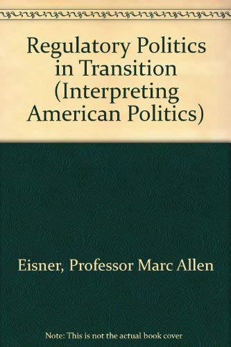 Regulatory Politics in Transition (Interpreting American Politics) Business, Finance & Career