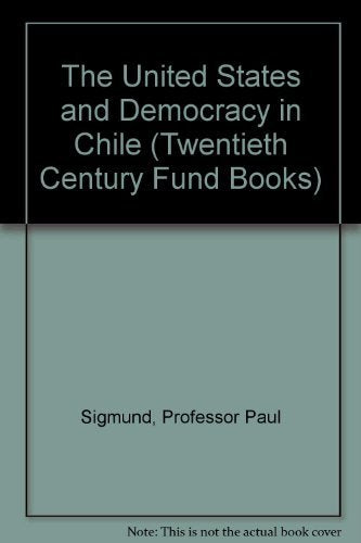 The United States and Democracy in Chile (Twentieth Century Fund) Social Sciences