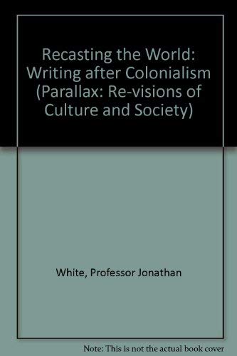 Recasting the World: Writing After Colonialism (Parallax: Re-visions of Culture & Society) General education