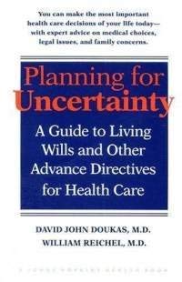 Planning for Uncertainty: A Guide to Living Wills and Other Advance Directives for Health Care Medicine