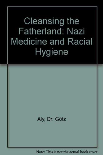 Cleansing the Fatherland: Nazi Medicine and Racial Hygiene Medicine