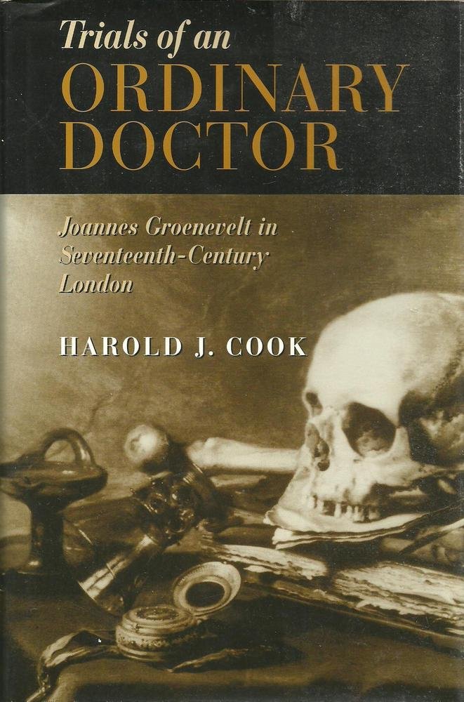 Trials of an Ordinary Doctor: Joannes Groenevelt in Seventeenth-Century London Medicine