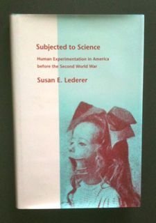 Subjected to Science: Human Experimentation in America Before the Second World War (HENRY E SIGERIST SERIES IN THE HISTORY OF MEDICINE) Medicine