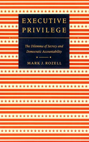 Executive Privilege: The Dilemma of Secrecy and Democratic Accountability (Interpreting American Politics) Social Sciences