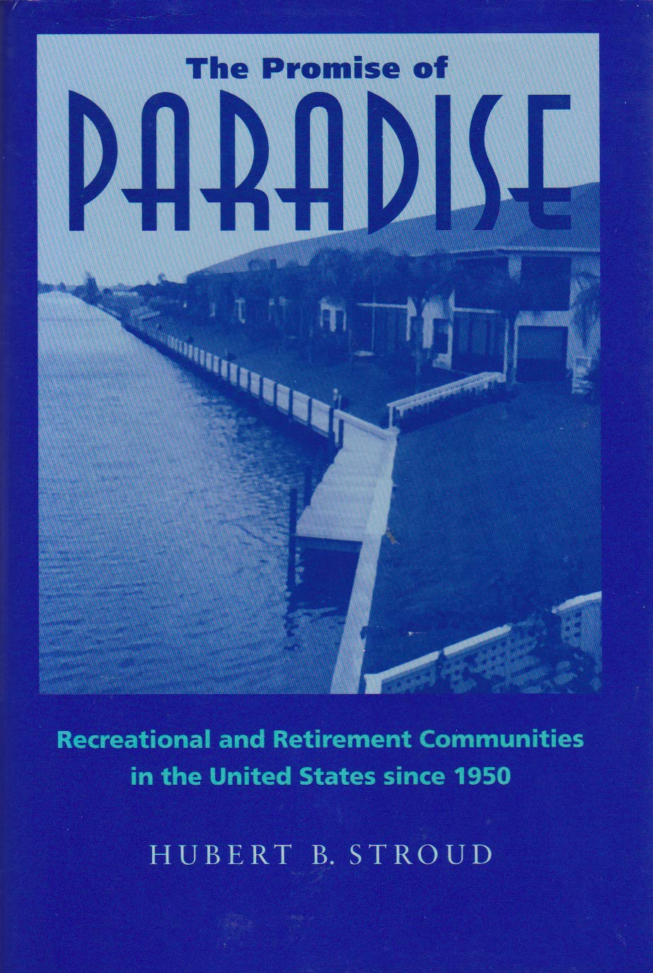 The Promise of Paradise: Recreational and Retirement Communities in the United States Since 1950 (Creating the North American Landscape) Social Sciences