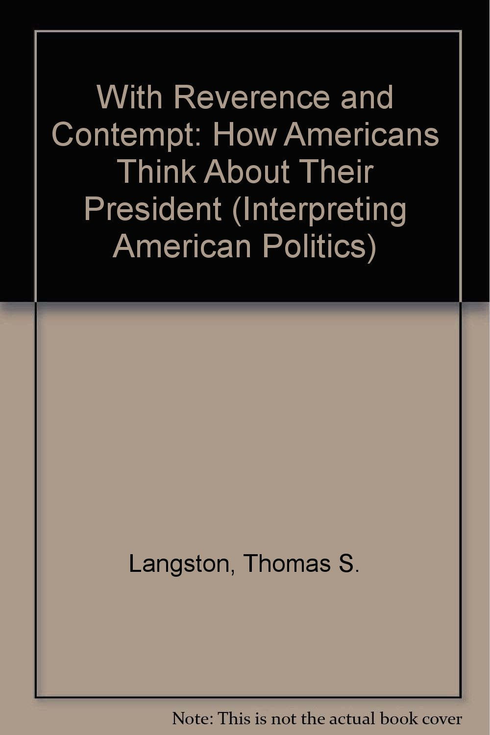 With Reverence and Contempt: How Americans Think About Their President (Interpreting American Politics) Social Sciences