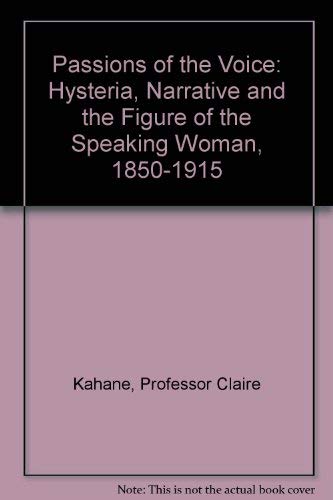 Passions of the Voice: Hysteria, Narrative, and the Figure of the Speaking Woman, 1850-1915 Books