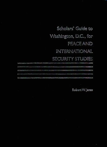 Scholar's Guide to Washington, D.C., for Peace and International Security Studies (Scholars' Guide to Washington, D.C., No 15) Reference Books