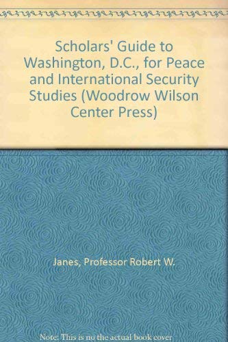 Scholar's Guide to Washington, D.C., for Peace and International Security Studies (Scholars' Guide to Washington, D.C., No 15) Reference Books