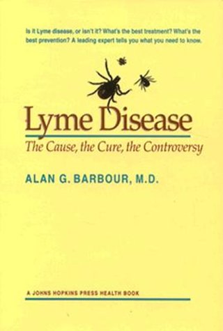 Lyme Disease: The Cause, the Cure, the Controversy (Johns Hopkins Health Book) Medicine