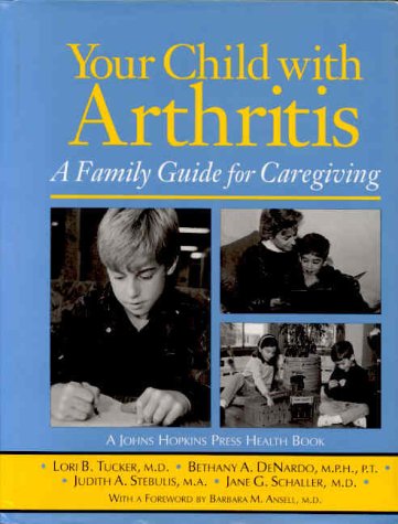 Your Child With Arthritis: A Family Guide for Caregiving (A Johns Hopkins Press Health Book) Medicine