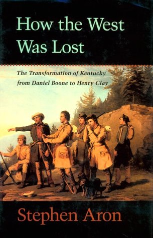 How the West Was Lost: The Transformation of Kentucky from Daniel Boone to Henry Clay Politics & History