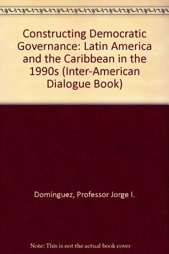 Constructing Democratic Governance: Latin America and the Caribbean in the 1990s (Inter-American Dialogue Book) Social Sciences