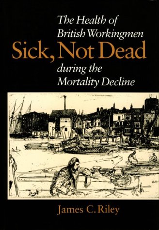 Sick, Not Dead: The Health of British Workingmen During the Mortality Decline Medicine